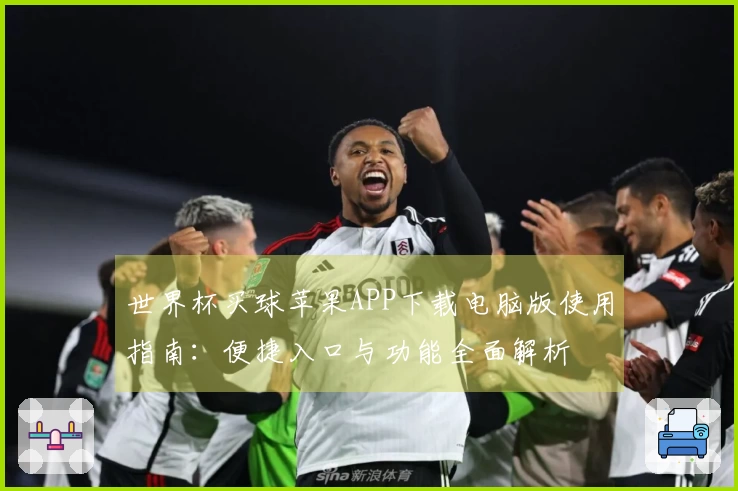 世界杯买球苹果APP下载电脑版使用指南:便捷入口与功能全面解析