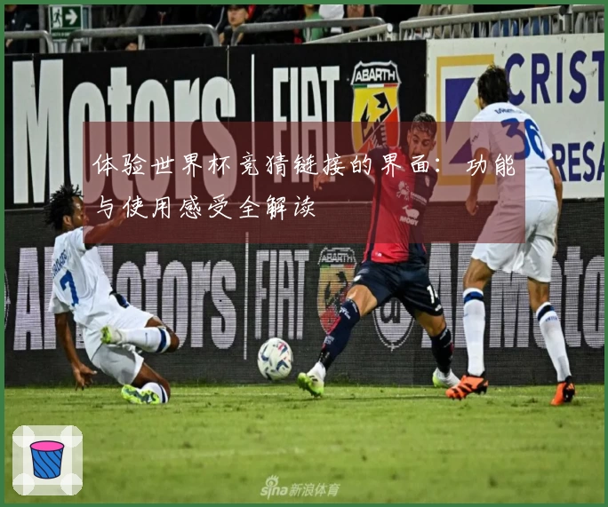 体验世界杯竞猜链接的界面：功能与使用感受全解读